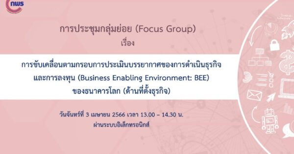 การประชุมกลุ่มย่อย (Focus group) เรื่องการขับเคลื่อนตามกรอบการประเมินบรรยากาศของการดำเนินธุรกิจและการลงทุน (Business Enabling Environment: BEE) ของธนาคารโลก (ด้านที่ตั้งธุรกิจ)