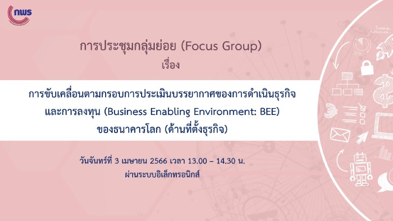 การประชุมกลุ่มย่อย (Focus group) เรื่องการขับเคลื่อนตามกรอบการประเมินบรรยากาศของการดำเนินธุรกิจและการลงทุน (Business Enabling Environment: BEE) ของธนาคารโลก (ด้านที่ตั้งธุรกิจ)